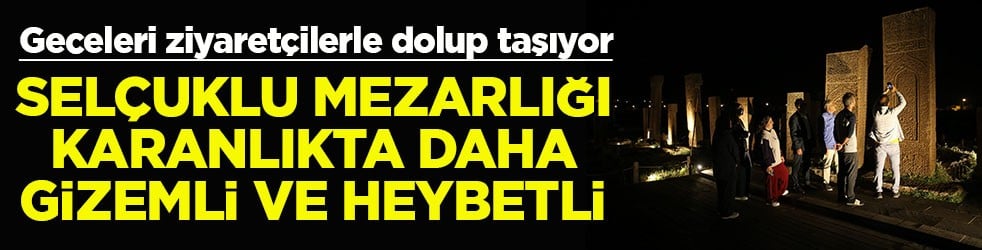 Selçuklu mezarlığı karanlıkta daha gizemli ve heybetli