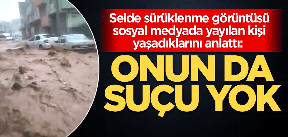 Selde sürüklenme görüntüsü sosyal medyada yayılan kişi yaşadıklarını anlattı: Onun da suçu yok