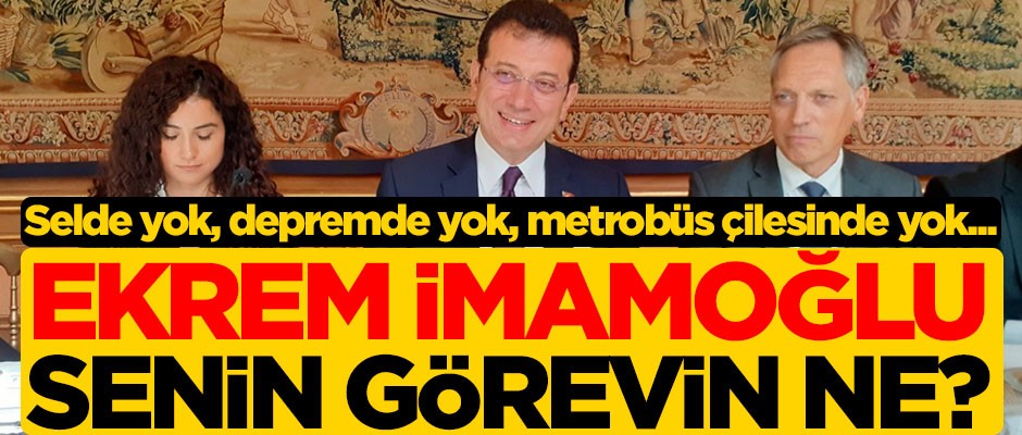 Selde yok, depremde yok, metrobüs çilesinde yok... Ekrem İmamoğlu senin görevin ne?