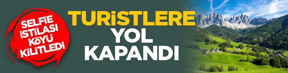 Selfie istilası köyü kilitledi: Turistlere yol kapandı