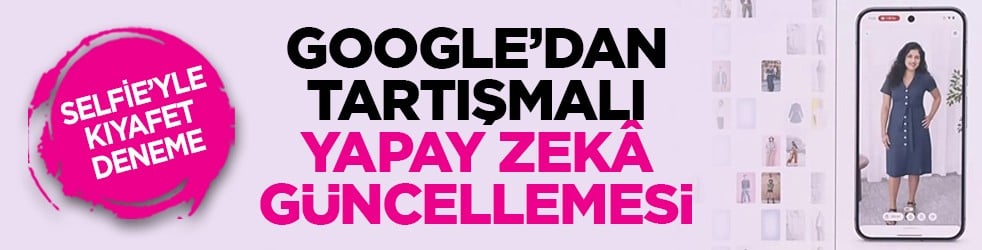 Selfie’yle kıyafet deneme: Google’dan tartışmalı yapay zekâ güncellemesi