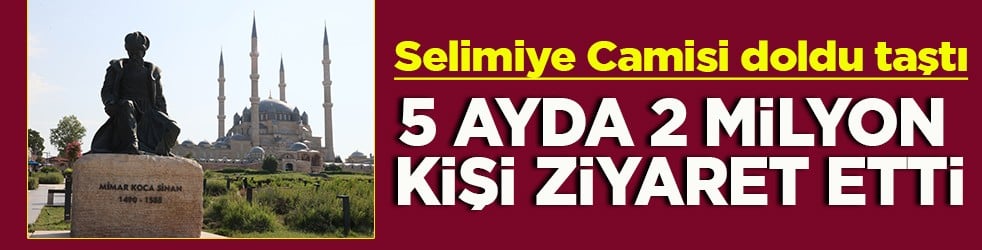 Selimiye Camisi doldu taştı 5 ayda 2 milyon kişi ziyaret etti
