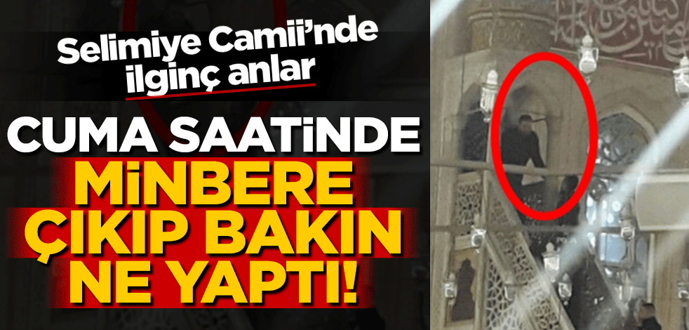 Selimiye'de ilginç olay! Minbere çıkıp , 'Bu cami bana ait' diye bağırdı