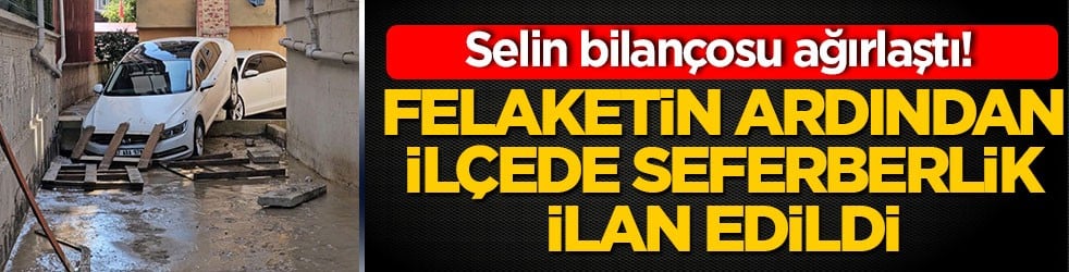 Selin bilançosu ağırlaştı! Felaketin ardından ilçede seferberlik ilan edildi!