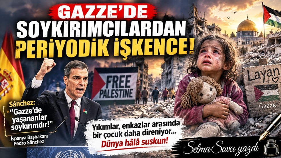 Selma Savcı yazdı: Gazze'de soykırımcılardan periyodik işkence!