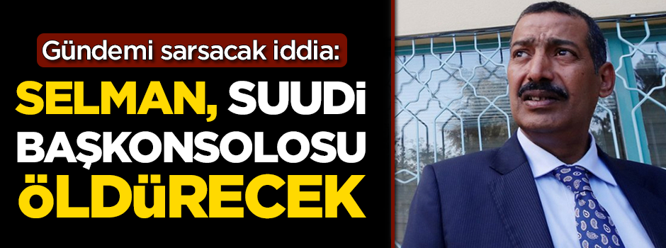 Gündemi sarsacak iddia: Selman, Suudi Başkonsolosu öldürecek