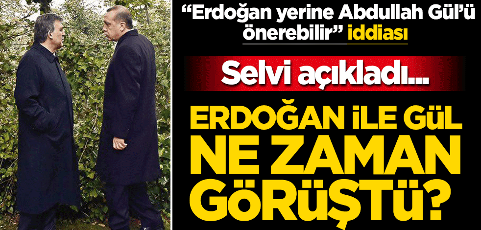 Selvi açıkladı... Erdoğan ile Abdullah Gül ne zaman görüştü?