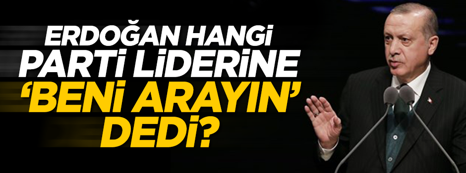 Erdoğan hangi parti liderine "telefonum 24 saat açık" dedi?