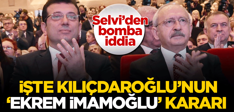Selvi'den bomba iddia! Kemal Kılıçdaroğlu'nun Ekrem İmamoğlu kararı