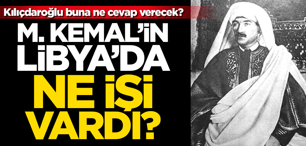 Selvi'den Kılıçdaroğlu'na zor soru: Mustafa Kemal'in Libya'da ne işi vardı?