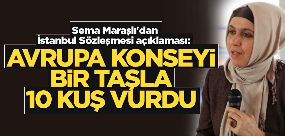 Sema Maraşlı: Avrupa Konseyi bir taşla 10 kuş vurdu