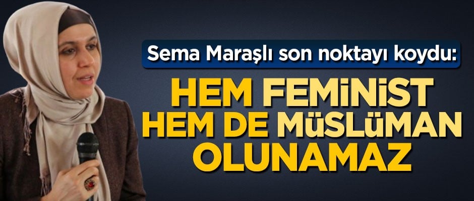 Sema Maraşlı son noktayı koydu: Hem feminist hem de Müslüman olunamaz