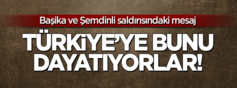 Şemdinli-Başika saldırısı: Türkiye'ye 'Musul' dayatması!