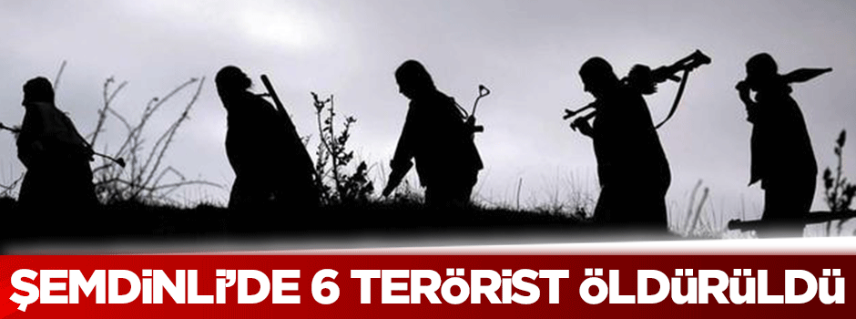 Şemdinli'de 6 terörist öldürüldü