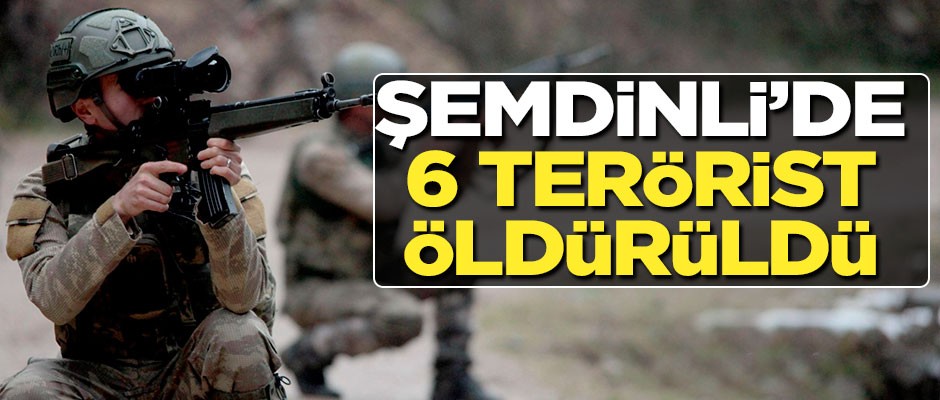 Şemdinli'de 6 terörist öldürüldü!