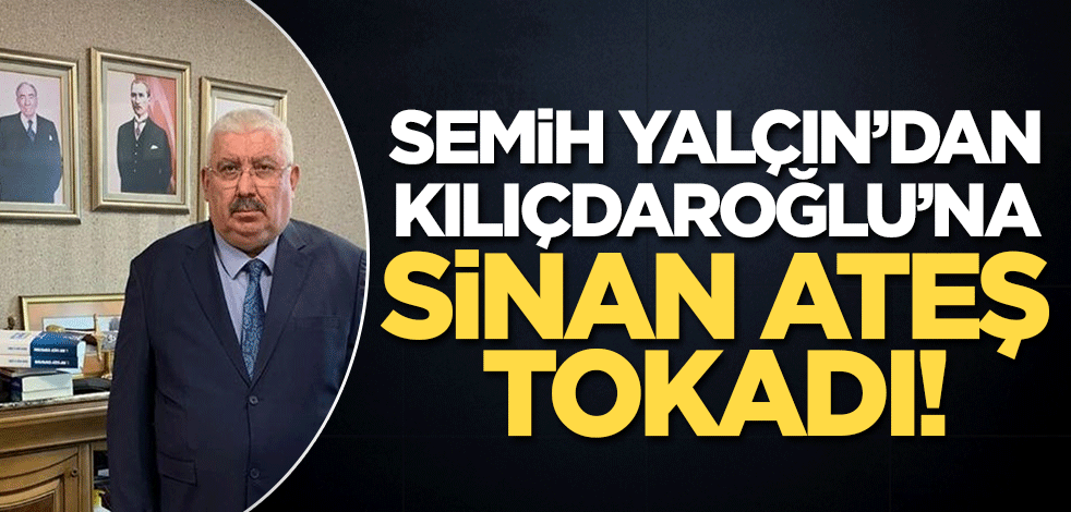 Semih Yalçın'dan Kemal Kılıçdaroğlu'na Sinan Ateş tokadı!
