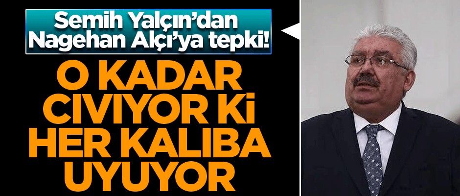 Semih Yalçın’dan Nagehan Alçı’ya tepki: O kadar cıvıyor ki her kalıba uyuyor