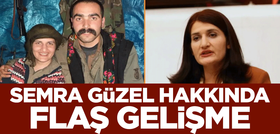 Semra Güzel hakkında flaş gelişme