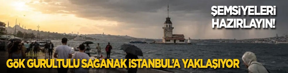 Şemsiyeleri hazırlayın! Gök gürültülü sağanak İstanbul’a yaklaşıyor