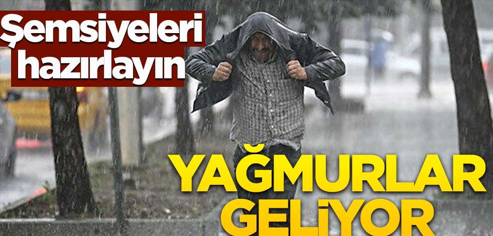 Şemsiyeleri hazırlayın! Yağışlar geliyor