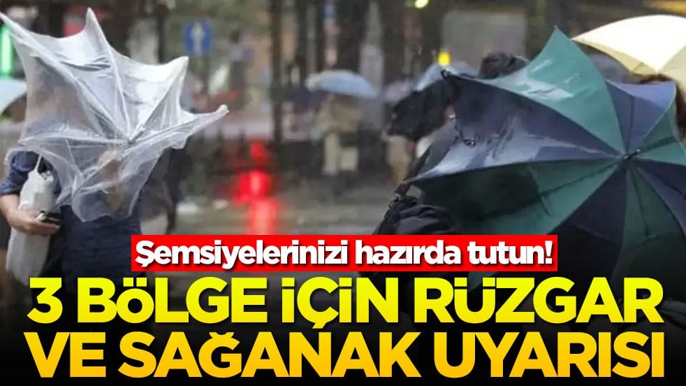 Şemsiyelerinizi hazırda tutun! 3 bölge için rüzgar ve sağanak uyarısı