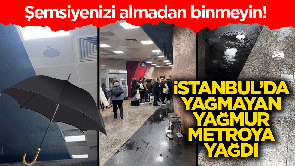 Şemsiyenizi almadan binmeyin! İstanbul’da yağmayan yağmur metroya yağdı