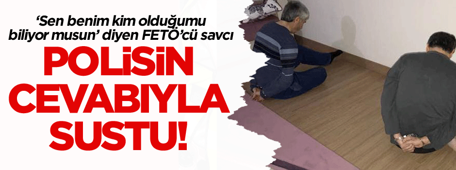 ‘Sen benim kim olduğumu biliyor musun’ diyen FETÖ’cü savcı polisin cevabıyla sustu!
