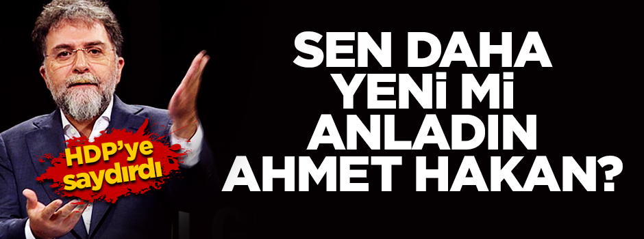 Sen daha yeni mi anladın Ahmet Hakan?