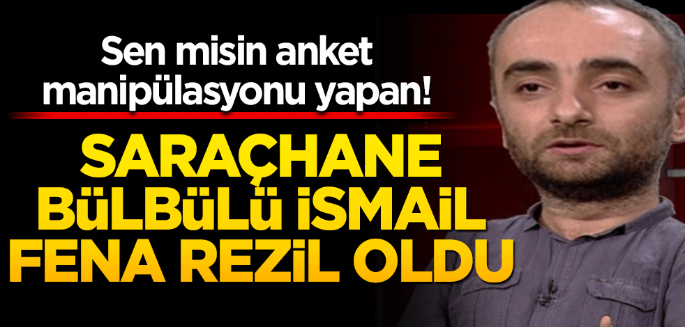 Sen misin anket manipülasyonu yapan! Saraçhane bülbülü İsmail fena rezil oldu