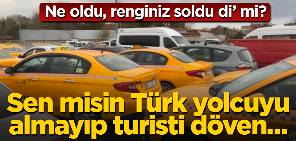 Sen misin Türk yolcuyu almayıp turisti döven… Denetimler sıkılaşınca otoparklar taksilerle dolup taştı