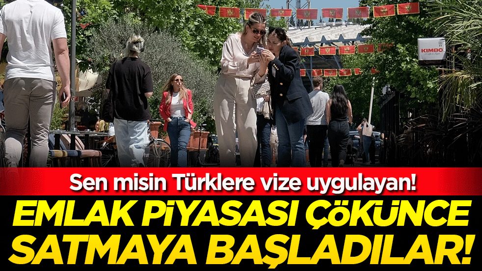 Sen misin Türklere vize uygulayan: Emlak piyasası çökünce satmaya başladılar!