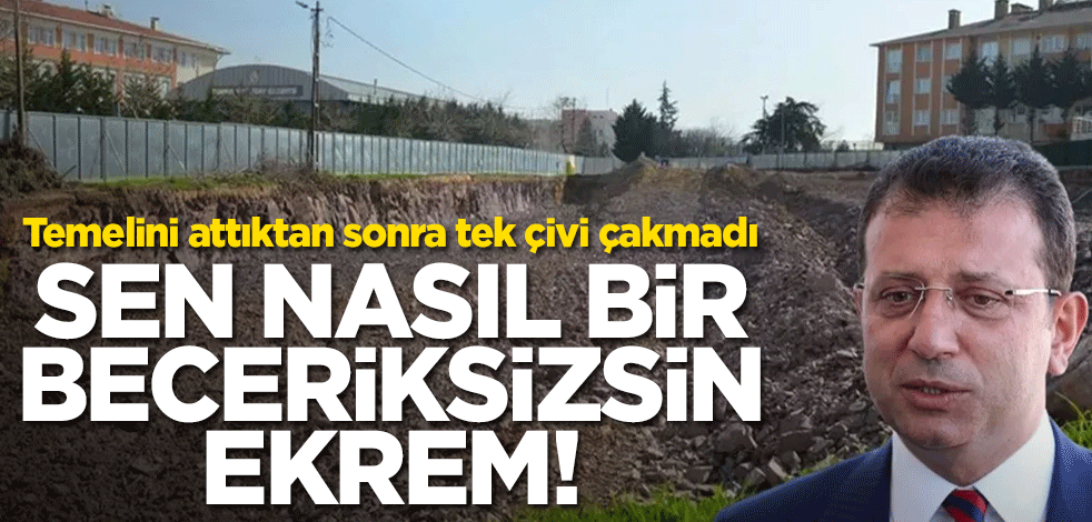 Sen nasıl bir beceriksizsin Ekrem! Temelini attıktan sonra tek çivi çakmadı