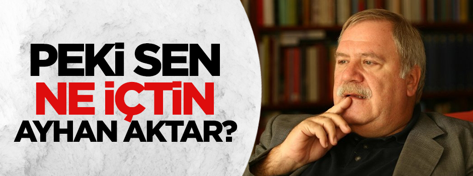 Sen ne içtin Ayhan Aktar?