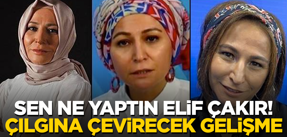 Sen ne yaptın Elif Çakır! Çılgına çevirecek gelişme