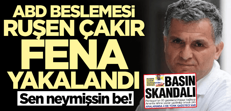 Sen neymişsin be! ABD beslemesi Ruşen Çakır fena yakalandı