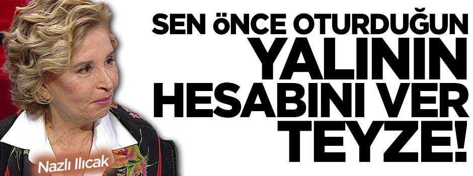 Sen önce oturduğun yalının hesabını ver Teyze!