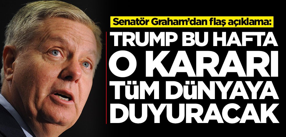 Senatör Graham’dan flaş açıklama: Trump bu hafta o kararı tüm dünyaya duyuracak