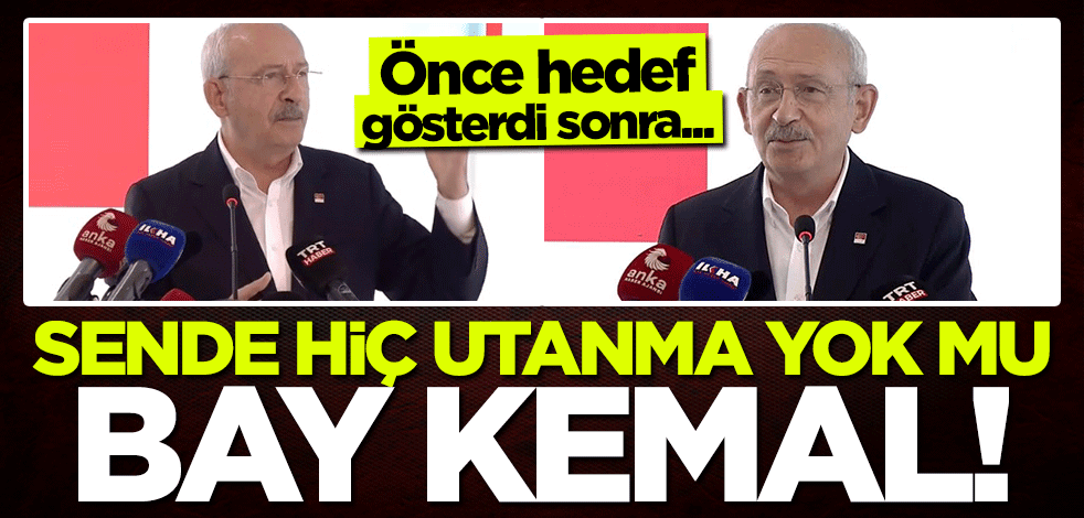 Sende hiç utanma yok mu Bay Kemal! Önce hedef gösterdi sonra...