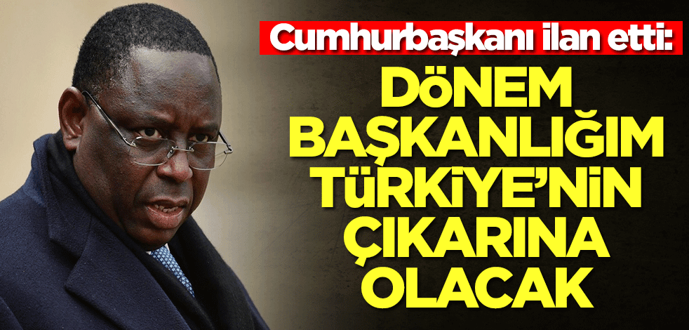 Senegal Cumhurbaşkanı Macky Sall: Dönem başkanlığım Türkiye'nin çıkarına olacak