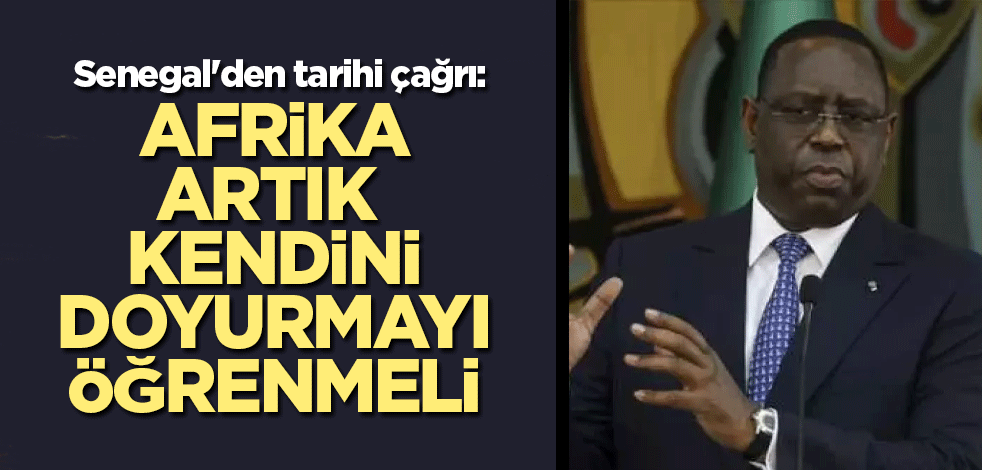 Senegal'den tarihi çağrı: Afrika artık kendini doyurmayı öğrenmeli