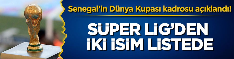 Senegal’in Dünya Kupası kadrosu açıklandı! Süper Lig’den iki isim listede