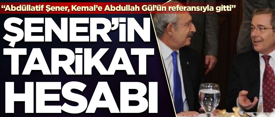 Şener, Kılıçdaroğlu’na Abdullah Gül’ün referansıyla gitmiş... Müflis Şener’in tarikat hesabı!