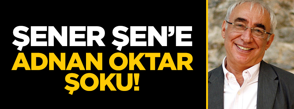 Şener Şen'e Adnan Oktar şoku