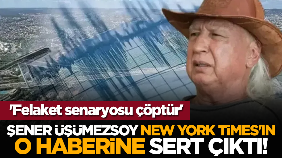 Şener Üşümezsoy New York Times'ın o haberine sert çıktı! 'Felaket senaryosu çöptür'