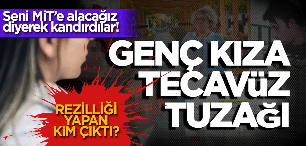 "Seni MİT’e alacağız" deyip kandırdılar... Genç kıza tecavüz tuzağı... Okul müdürü ve arkadaşı çıktı