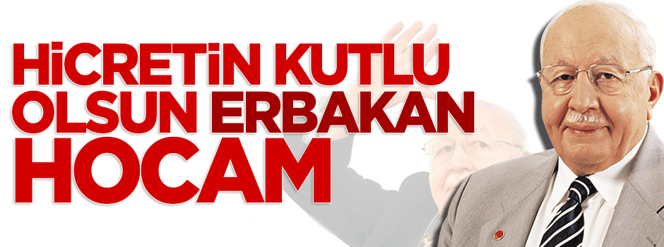 'Hicretin kutlu olsun Erbakan Hocam'