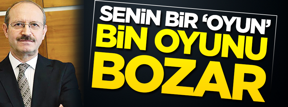 Senin bir oyun, bin oyunu bozar