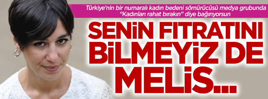 Senin fıtratını bilmeyiz de, kadının fıtratı edep, nezafet ve hayadır...