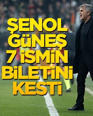 Şenol Güneş 7 ismin biletini kesti!