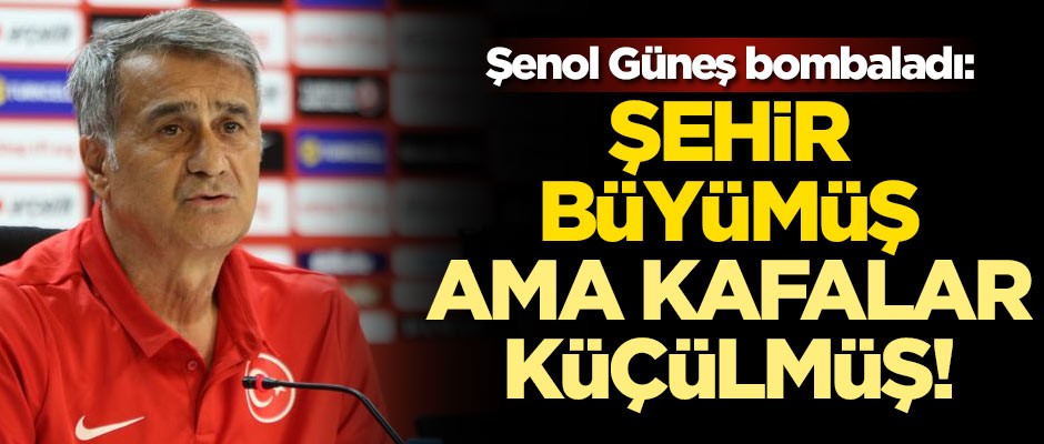 Şenol Güneş bombaladı: Şehir büyümüş ama kafalar küçülmüş